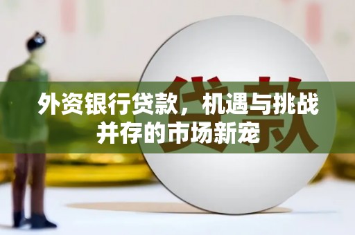 来义外资银行贷款，机遇与挑战并存的市场新宠
