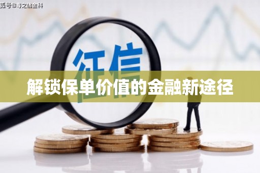 来义解锁保单价值的金融新途径