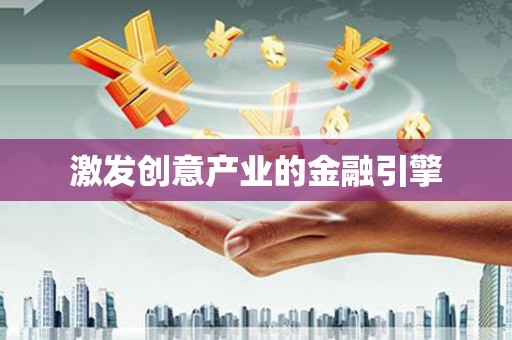 来义激发创意产业的金融引擎