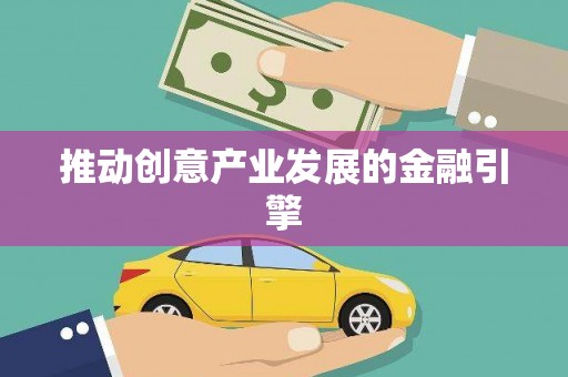 来义推动创意产业发展的金融引擎