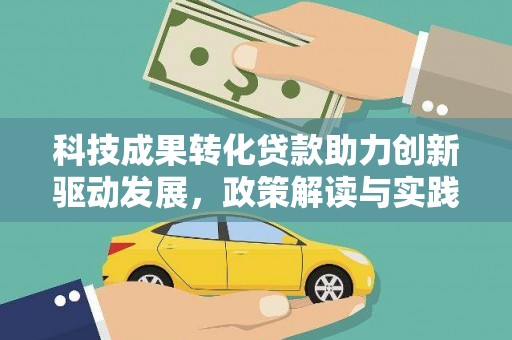 来义科技成果转化贷款助力创新驱动发展，政策解读与实践探索