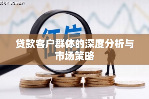 来义贷款客户群体的深度分析与市场策略
