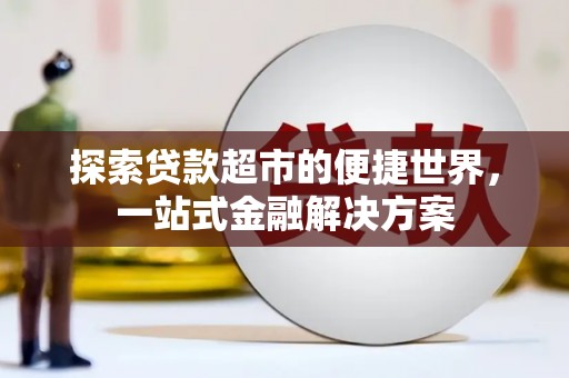 来义探索贷款超市的便捷世界，一站式金融解决方案