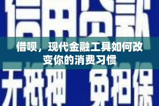 来义借呗，现代金融工具如何改变你的消费习惯
