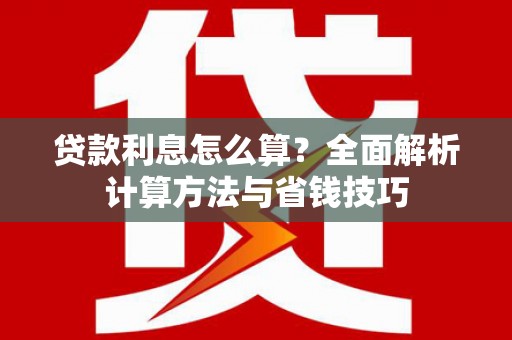 来义贷款利息怎么算？全面解析计算方法与省钱技巧