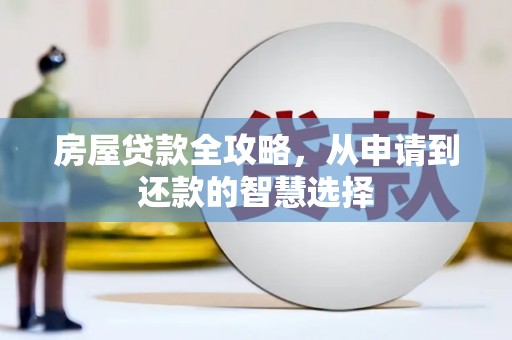 来义房屋贷款全攻略，从申请到还款的智慧选择