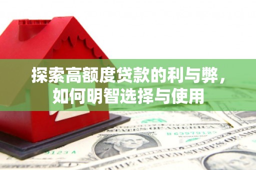 来义探索高额度贷款的利与弊，如何明智选择与使用