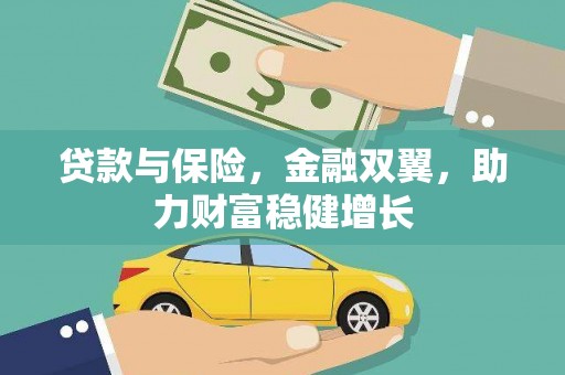 来义贷款与保险，金融双翼，助力财富稳健增长