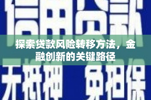 来义探索贷款风险转移方法，金融创新的关键路径
