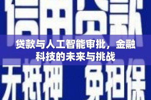 来义贷款与人工智能审批，金融科技的未来与挑战