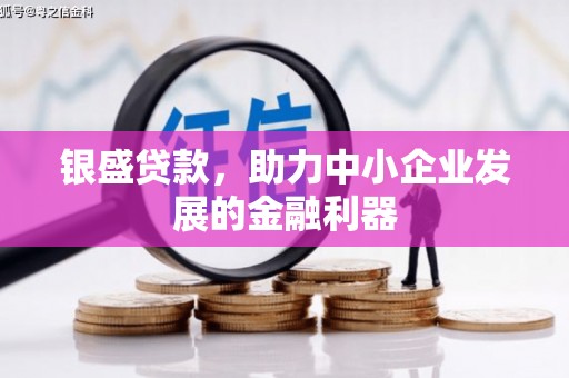 来义银盛贷款，助力中小企业发展的金融利器