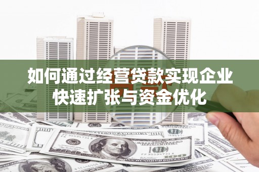 来义如何通过经营贷款实现企业快速扩张与资金优化