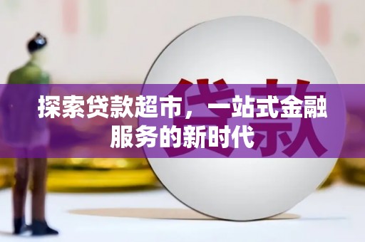 来义探索贷款超市，一站式金融服务的新时代