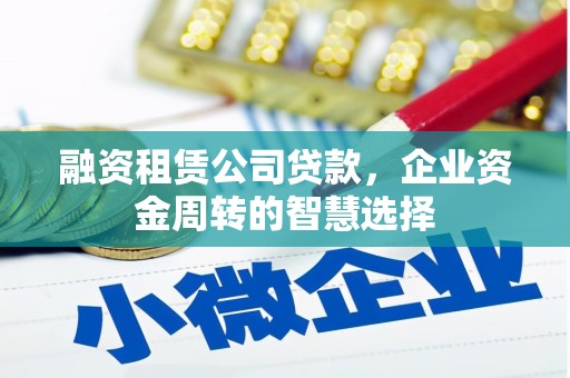 来义融资租赁公司贷款，企业资金周转的智慧选择