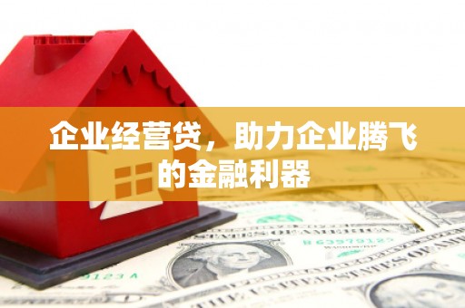 来义企业经营贷，助力企业腾飞的金融利器