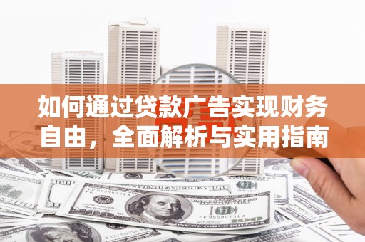 来义如何通过贷款广告实现财务自由，全面解析与实用指南
