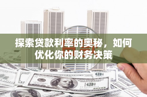 来义探索贷款利率的奥秘，如何优化你的财务决策