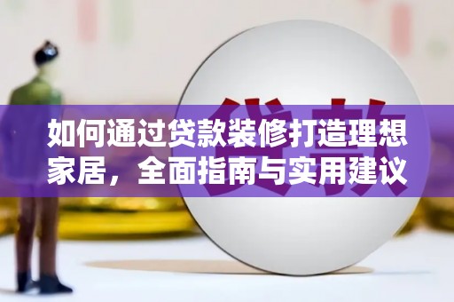来义如何通过贷款装修打造理想家居,全面指南与实用建议 来义如何通过贷款装修打造理想家居,全面指南与实用建议