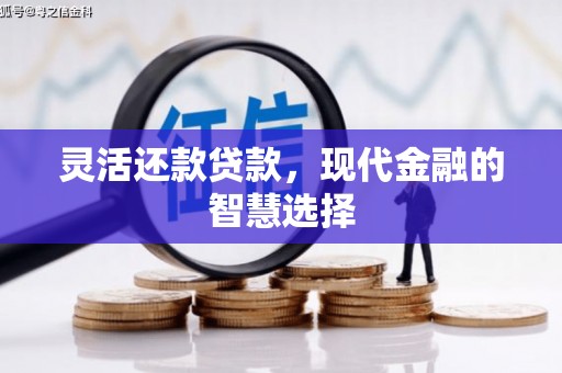 来义灵活还款贷款，现代金融的智慧选择