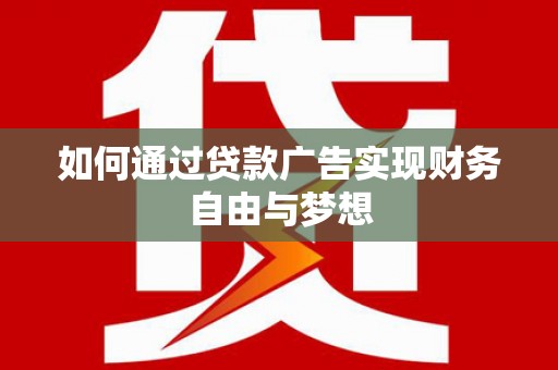 来义如何通过贷款广告实现财务自由与梦想