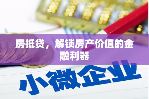 来义房抵贷，解锁房产价值的金融利器