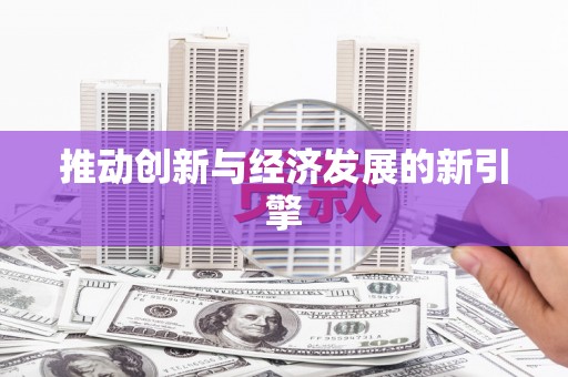 来义推动创新与经济发展的新引擎