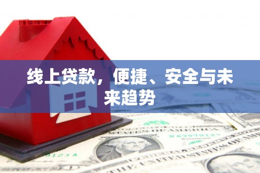 来义线上贷款，便捷、安全与未来趋势