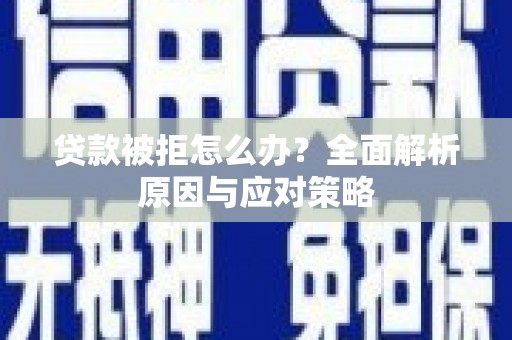 来义贷款被拒怎么办？全面解析原因与应对策略