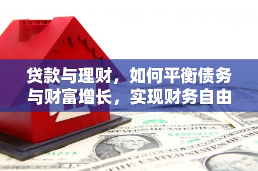 来义贷款与理财，如何平衡债务与财富增长，实现财务自由