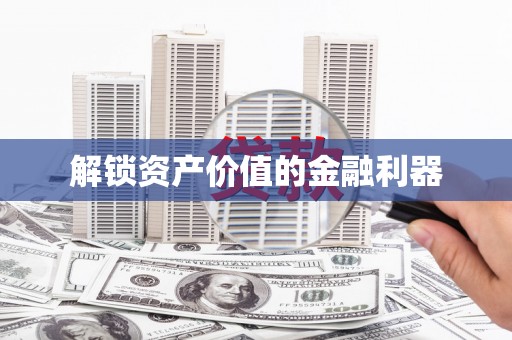 来义解锁资产价值的金融利器