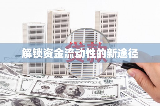 来义解锁资金流动性的新途径